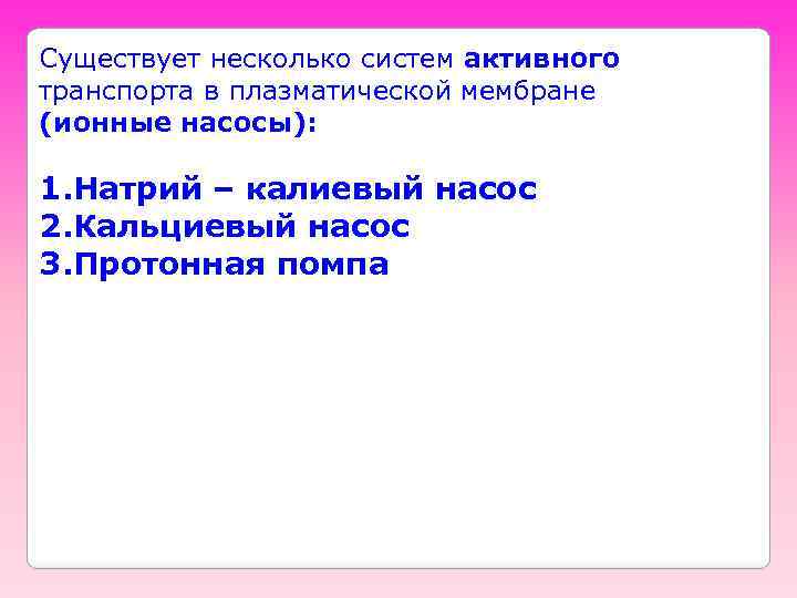 Существует несколько систем активного транспорта в плазматической мембране (ионные насосы): 1. Натрий – калиевый