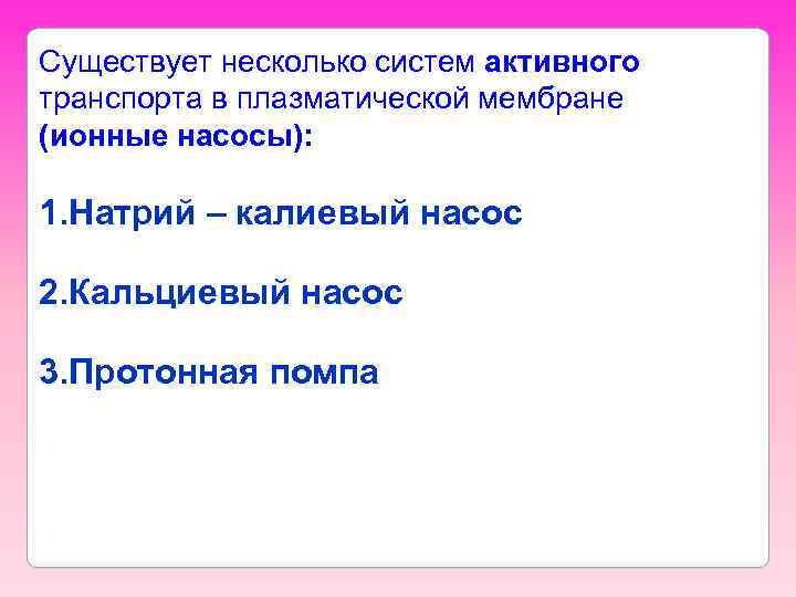 Существует несколько систем активного транспорта в плазматической мембране (ионные насосы): 1. Натрий – калиевый