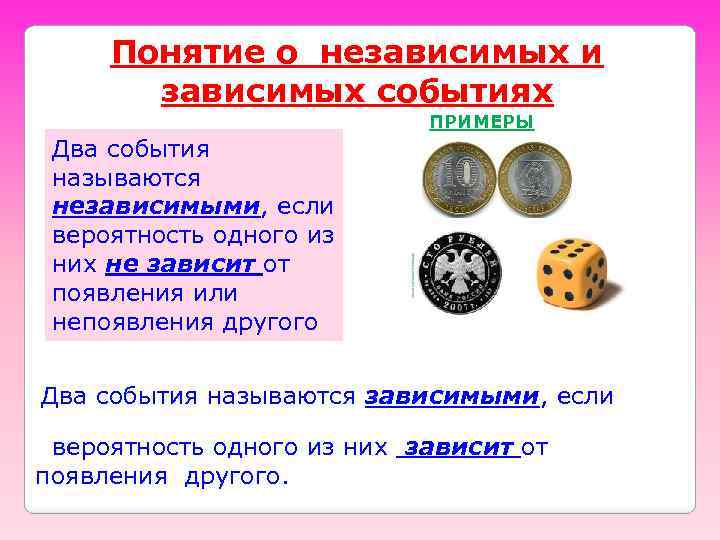 Понятие о независимых и зависимых событиях ПРИМЕРЫ Два события называются независимыми, если вероятность одного