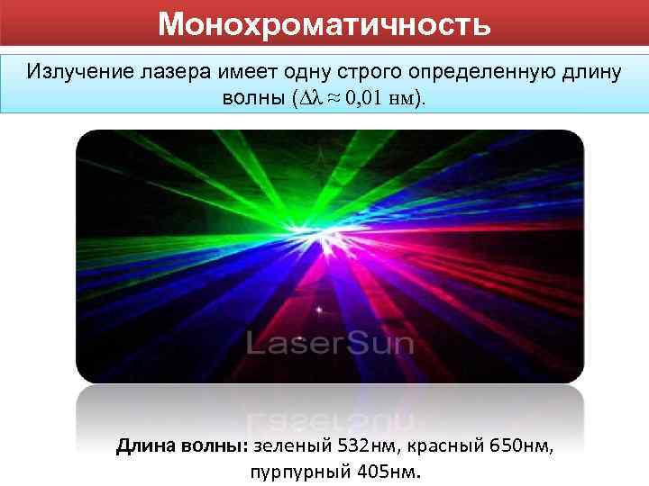 Монохроматичность Излучение лазера имеет одну строго определенную длину волны (∆λ ≈ 0, 01 нм).