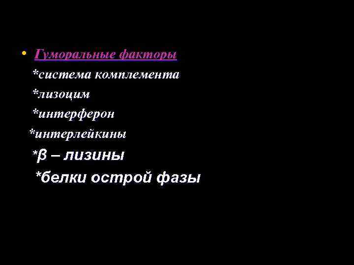  • Гуморальные факторы *система комплемента *лизоцим *интерферон *интерлейкины *β – лизины *белки острой