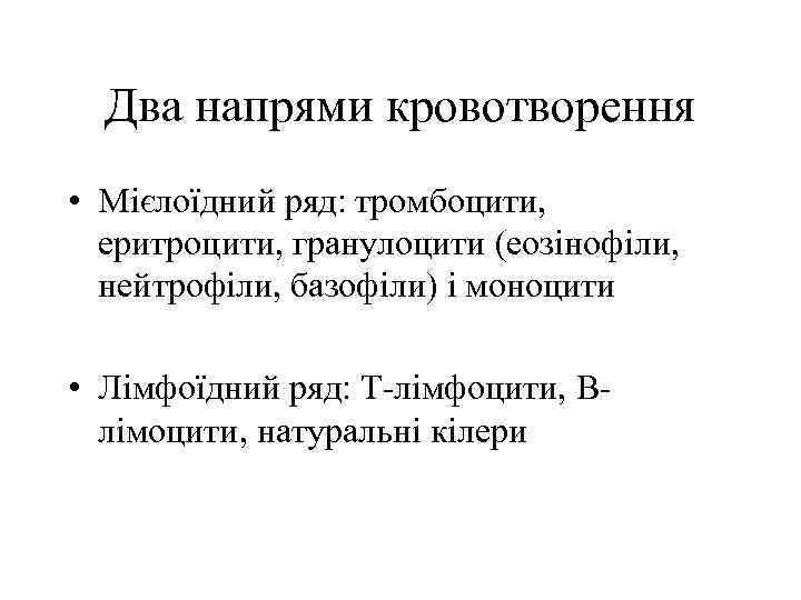 Два напрями кровотворення • Мієлоїдний ряд: тромбоцити, еритроцити, гранулоцити (еозінофіли, нейтрофіли, базофіли) і моноцити