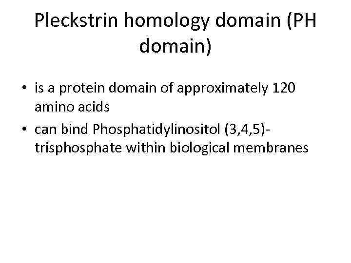 Pleckstrin homology domain (PH domain) • is a protein domain of approximately 120 amino