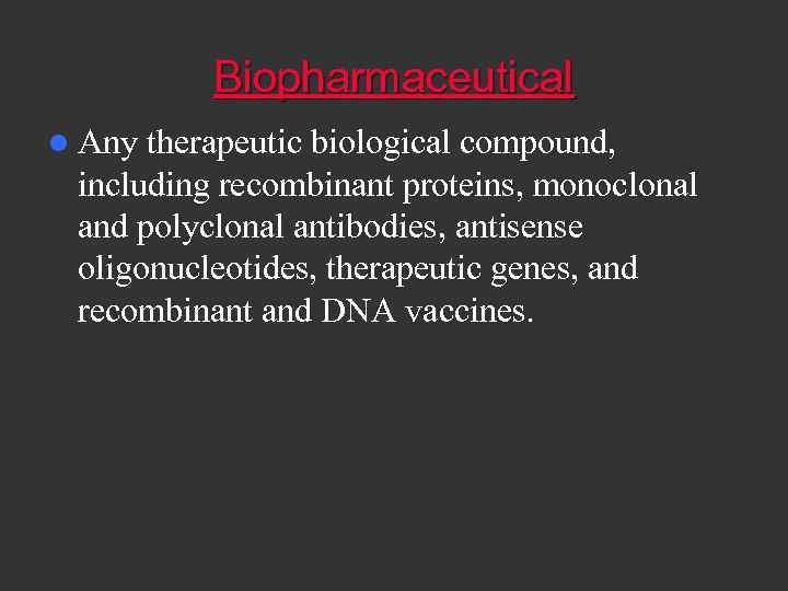 Biopharmaceutical l Any therapeutic biological compound, including recombinant proteins, monoclonal and polyclonal antibodies, antisense
