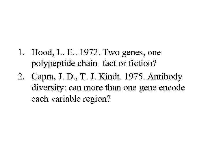 1. Hood, L. E. . 1972. Two genes, one polypeptide chain–fact or fiction? 2.