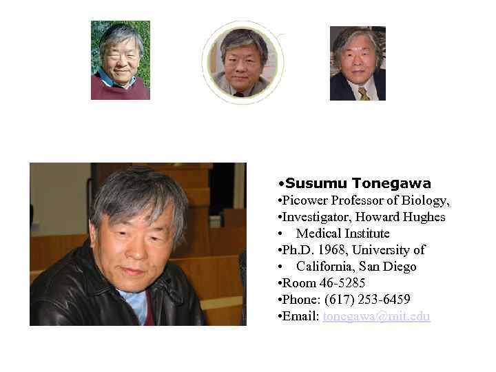  • Susumu Tonegawa • Picower Professor of Biology, • Investigator, Howard Hughes •