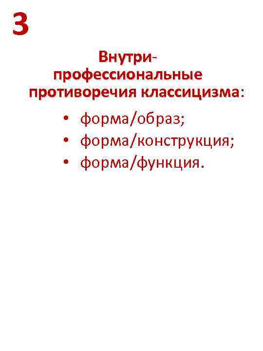 3 Внутрипрофессиональные противоречия классицизма: классицизма • форма/образ; • форма/конструкция; • форма/функция. 