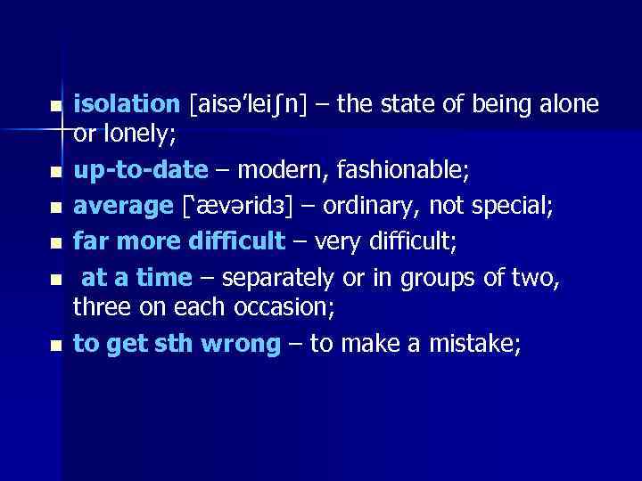 n n n isolation [aisә’lei∫n] – the state of being alone or lonely; up-to-date