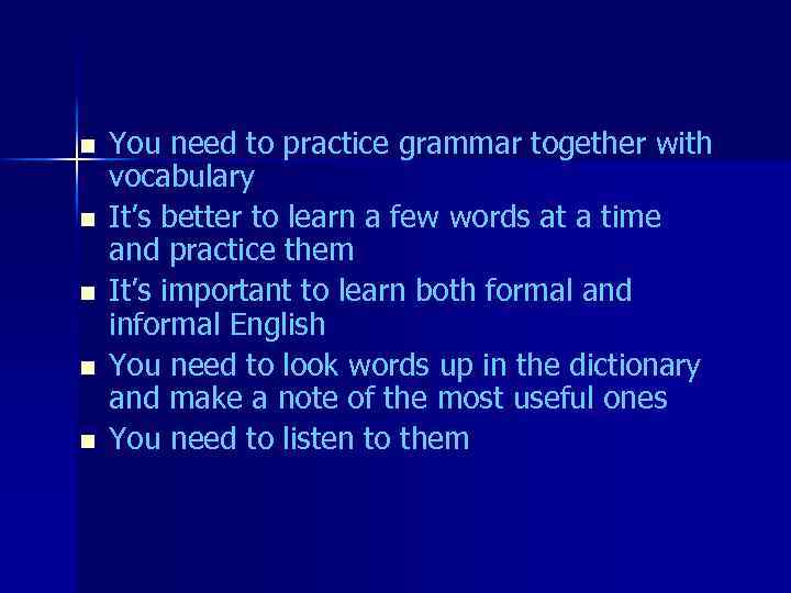 n n n You need to practice grammar together with vocabulary It’s better to