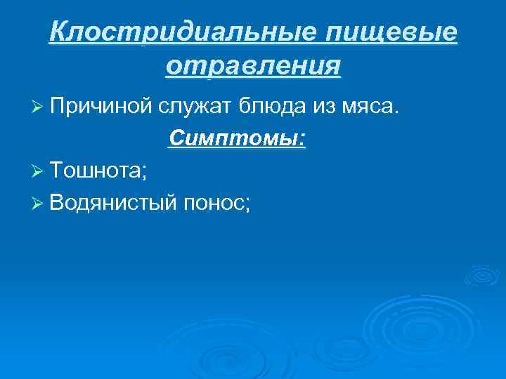 Клостридиальные пищевые отравления Ø Причиной служат блюда из мяса. Симптомы: Ø Тошнота; Ø Водянистый