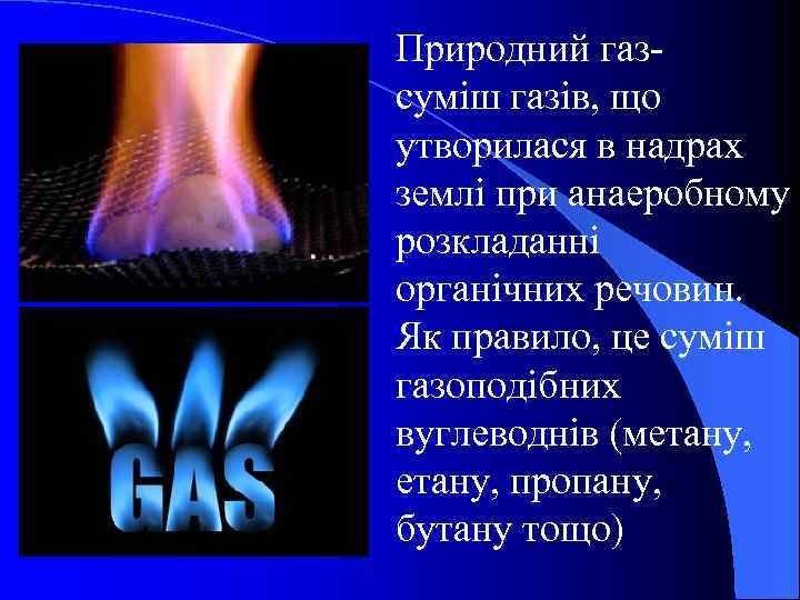 Природний газ- суміш газів, що утворилася в надрах землі при анаеробному розкладанні органічних речовин.