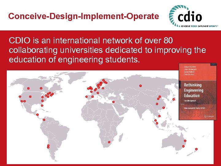 Conceive-Design-Implement-Operate CDIO is an international network of over 80 collaborating universities dedicated to improving