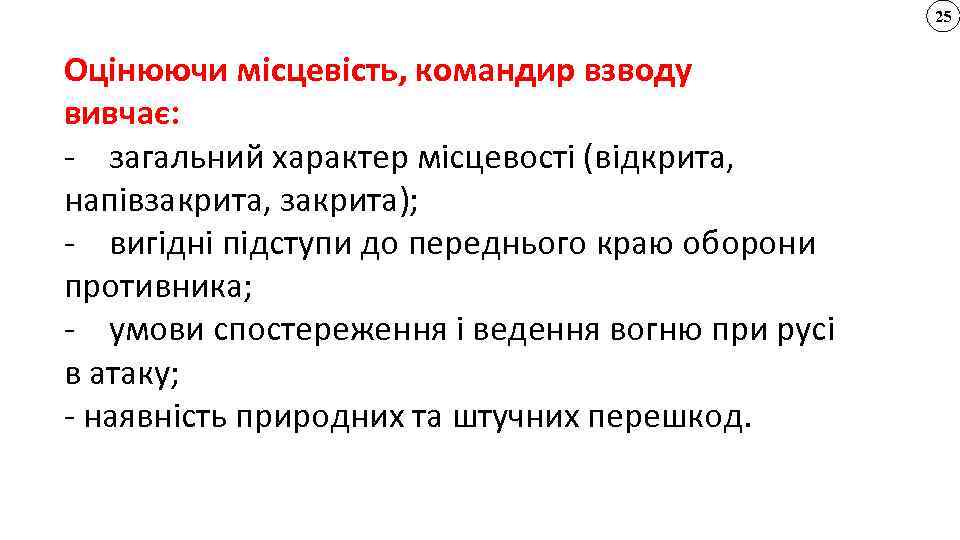 25 Оцінюючи місцевість, командир взводу вивчає: - загальний характер місцевості (відкрита, напівзакрита, закрита); -
