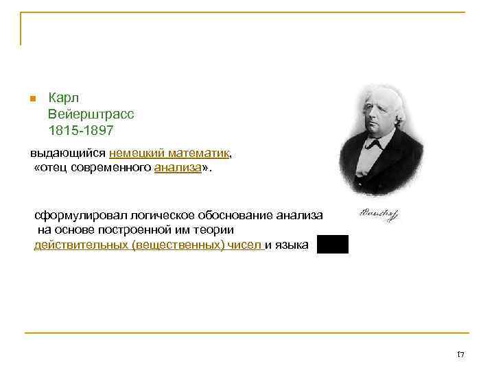 n Карл Вейерштрасс 1815 -1897 выдающийся немецкий математик, «отец современного анализа» . сформулировал логическое