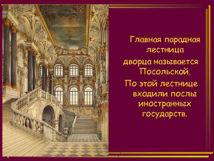 Главная парадная лестница дворца называется Посольской. По этой лестнице входили послы иностранных государств. 