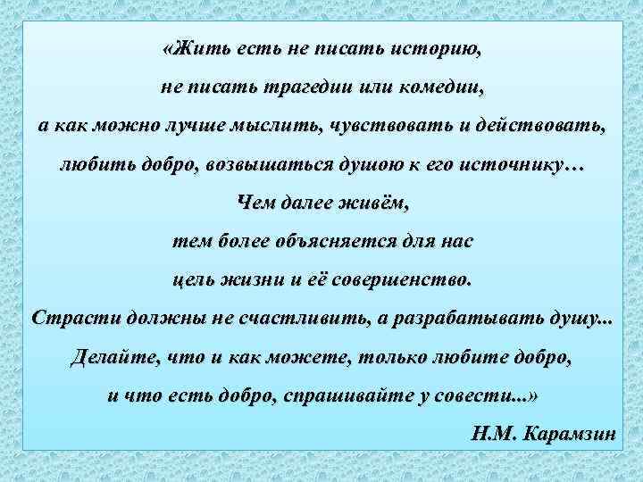  «Жить есть не писать историю, не писать трагедии или комедии, а как можно