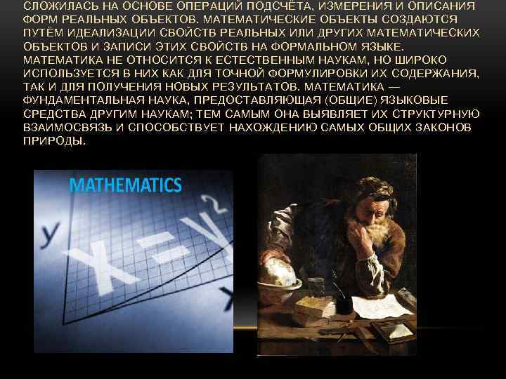 СЛОЖИЛАСЬ НА ОСНОВЕ ОПЕРАЦИЙ ПОДСЧЁТА, ИЗМЕРЕНИЯ И ОПИСАНИЯ ФОРМ РЕАЛЬНЫХ ОБЪЕКТОВ. МАТЕМАТИЧЕСКИЕ ОБЪЕКТЫ СОЗДАЮТСЯ