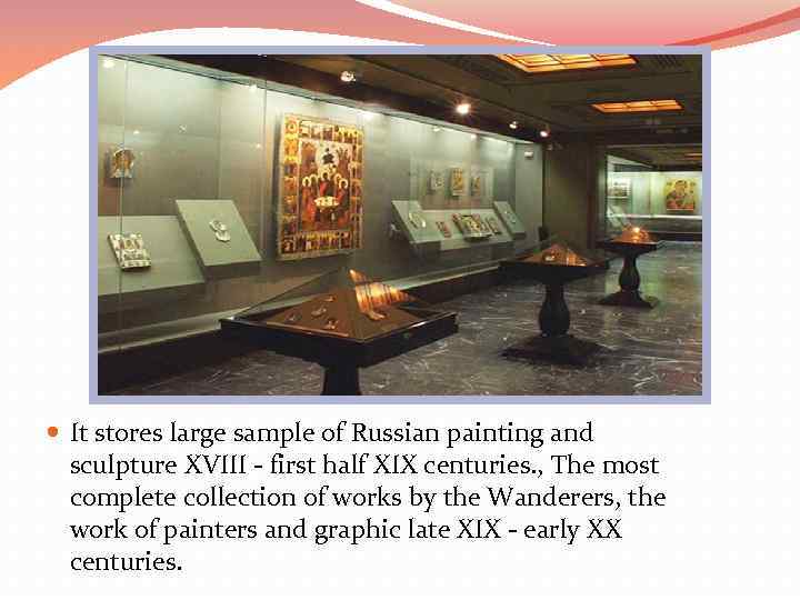  It stores large sample of Russian painting and sculpture XVIII - first half