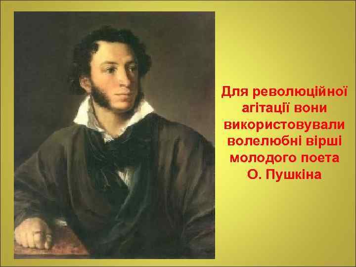Для революційної агітації вони використовували волелюбні вірші молодого поета О. Пушкіна 