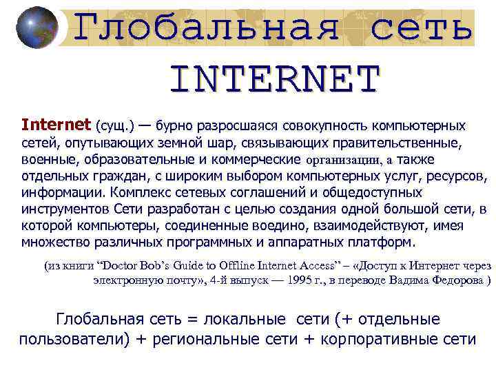 Internet (сущ. ) — бурно разросшаяся совокупность компьютерных сетей, опутывающих земной шар, связывающих правительственные,