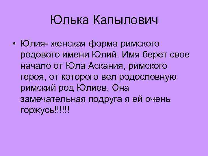 Юлька Капылович • Юлия- женская форма римского родового имени Юлий. Имя берет свое начало