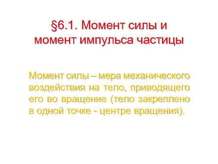 § 6. 1. Момент силы и момент импульса частицы Момент силы – мера механического