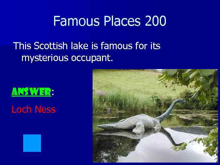 Famous Places 200 This Scottish lake is famous for its mysterious occupant. ANSWER: ANSWER