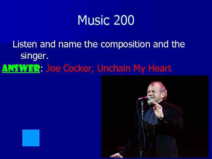 Music 200 Listen and name the composition and the singer. ANSWER: Joe Cocker, Unchain