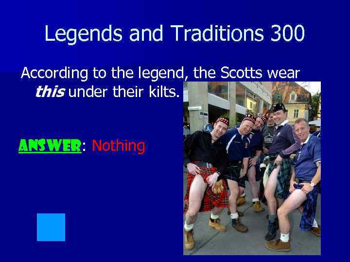 Legends and Traditions 300 According to the legend, the Scotts wear this under their