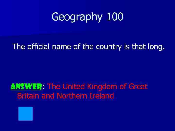 Geography 100 The official name of the country is that long. ANSWER: The United