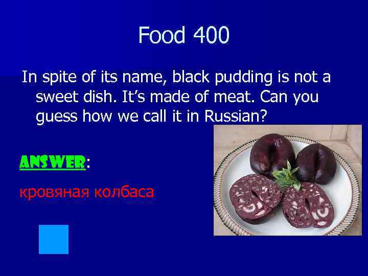 Food 400 In spite of its name, black pudding is not a sweet dish.