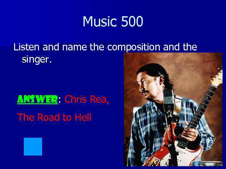 Music 500 Listen and name the composition and the singer. ANSWER: Chris Rea, The