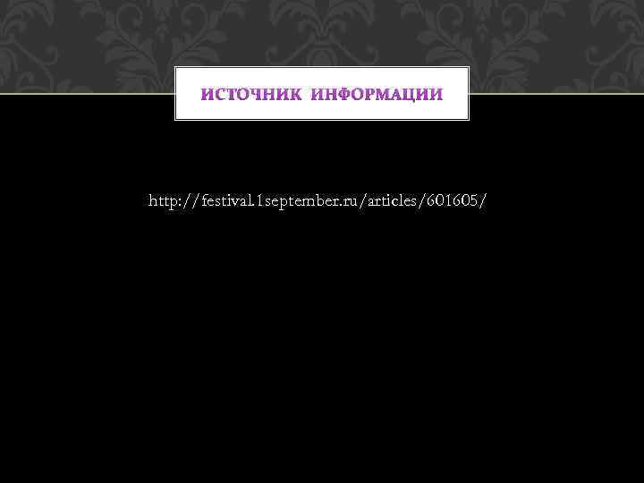 ИСТОЧНИК ИНФОРМАЦИИ http: //festival. 1 september. ru/articles/601605/ 