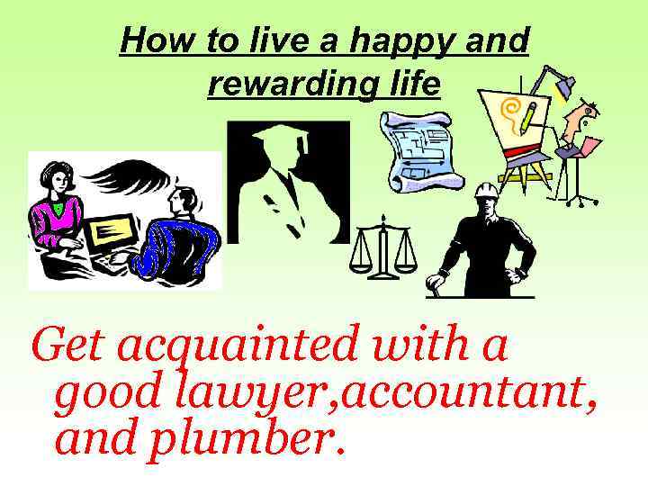 How to live a happy and rewarding life Get acquainted with a good lawyer,