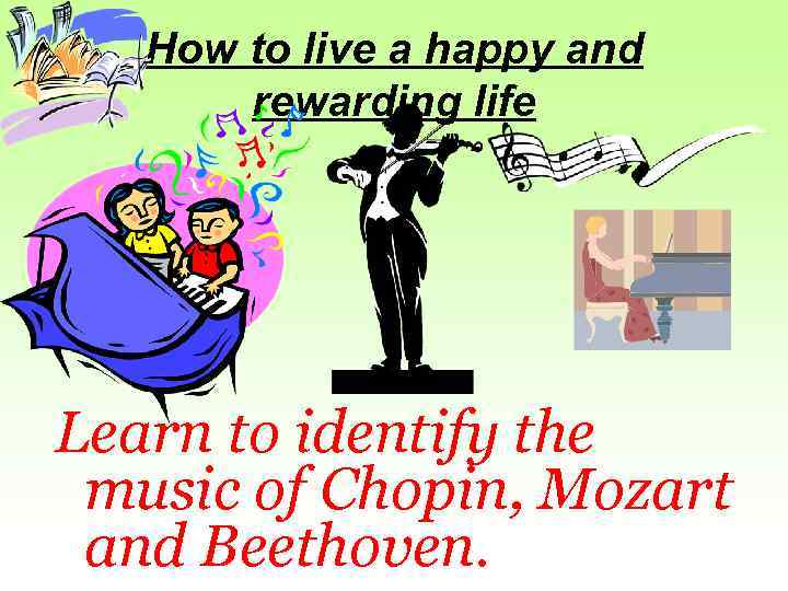 How to live a happy and rewarding life Learn to identify the music of