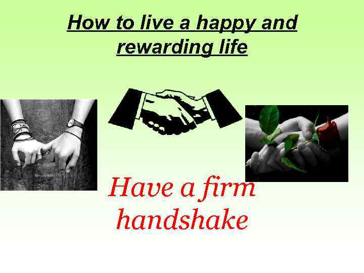 How to live a happy and rewarding life Have a firm handshake 