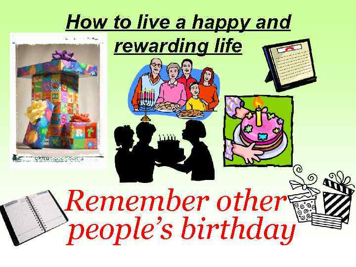 How to live a happy and rewarding life Remember other people’s birthday 