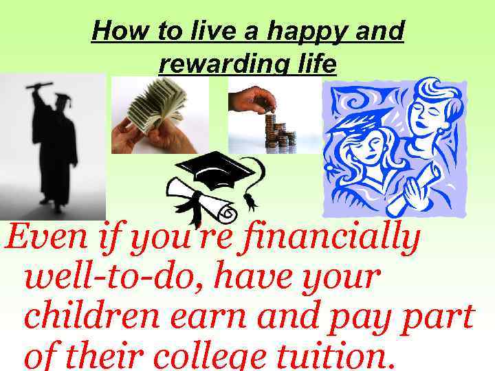 How to live a happy and rewarding life Even if you’re financially well-to-do, have