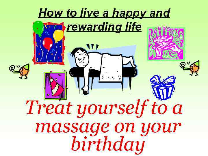 How to live a happy and rewarding life Treat yourself to a massage on