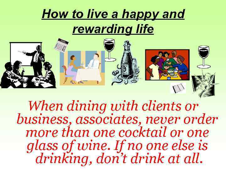 How to live a happy and rewarding life When dining with clients or business,