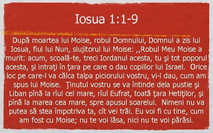 Iosua 1: 1 -9 După moartea lui Moise, robul Domnului, Domnul a zis lui