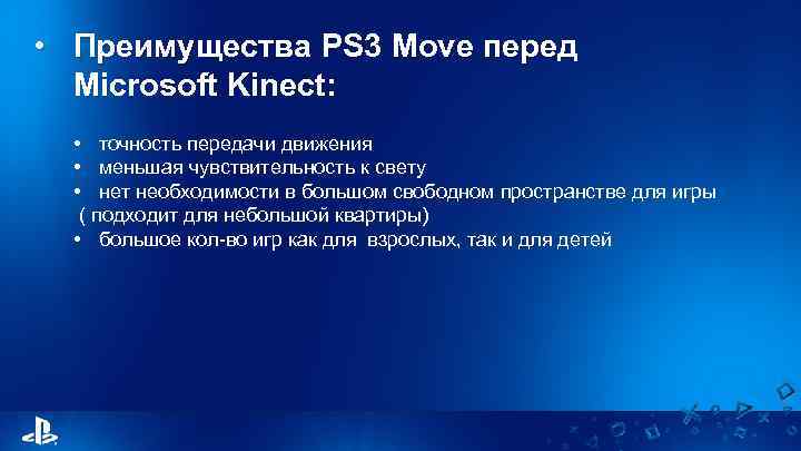  • Преимущества PS 3 Move перед Microsoft Kinect: • точность передачи движения •