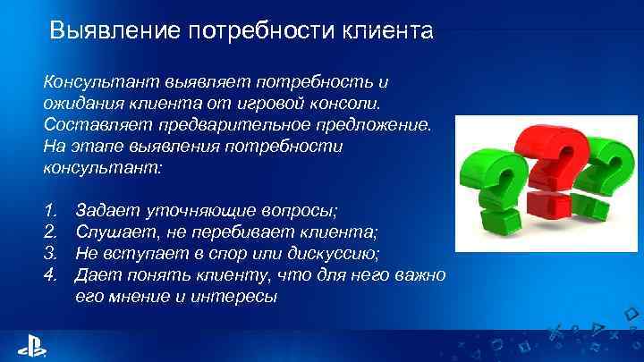 Выявление потребности клиента Консультант выявляет потребность и ожидания клиента от игровой консоли. Составляет предварительное