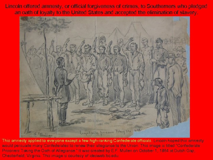 Lincoln offered amnesty, or official forgiveness of crimes, to Southerners who pledged an oath