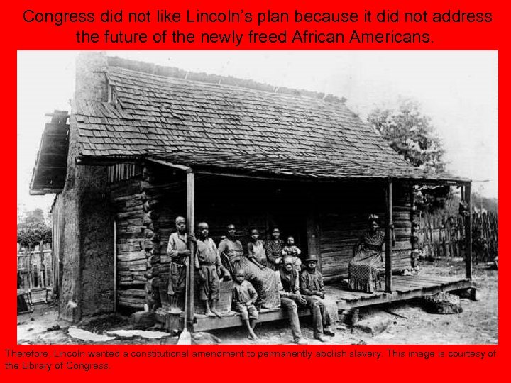 Congress did not like Lincoln’s plan because it did not address the future of