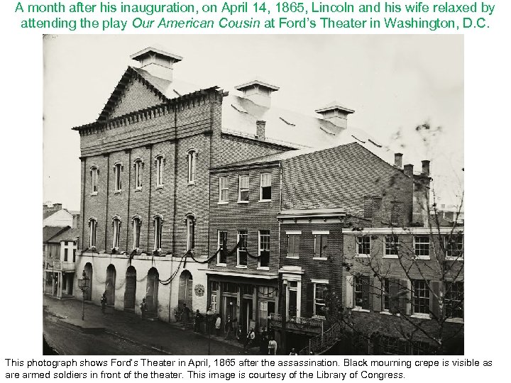 A month after his inauguration, on April 14, 1865, Lincoln and his wife relaxed