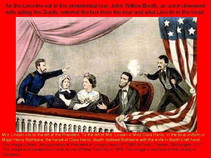 As the Lincolns sat in the presidential box, John Wilkes Booth, an actor obsessed