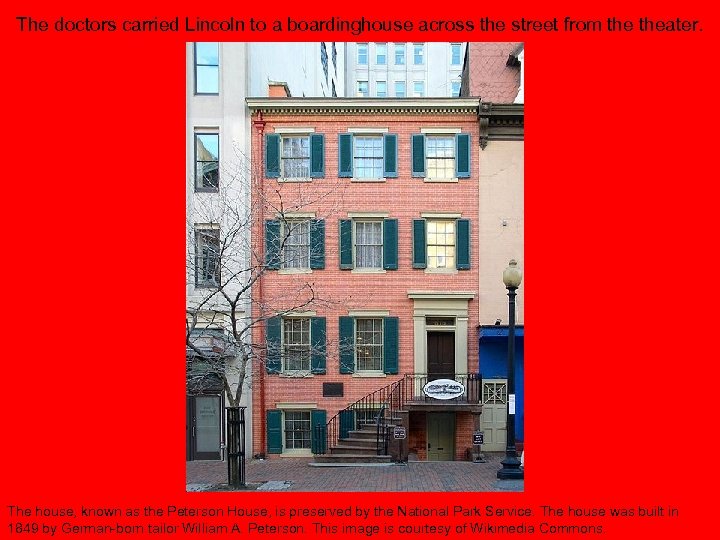 The doctors carried Lincoln to a boardinghouse across the street from theater. The house,