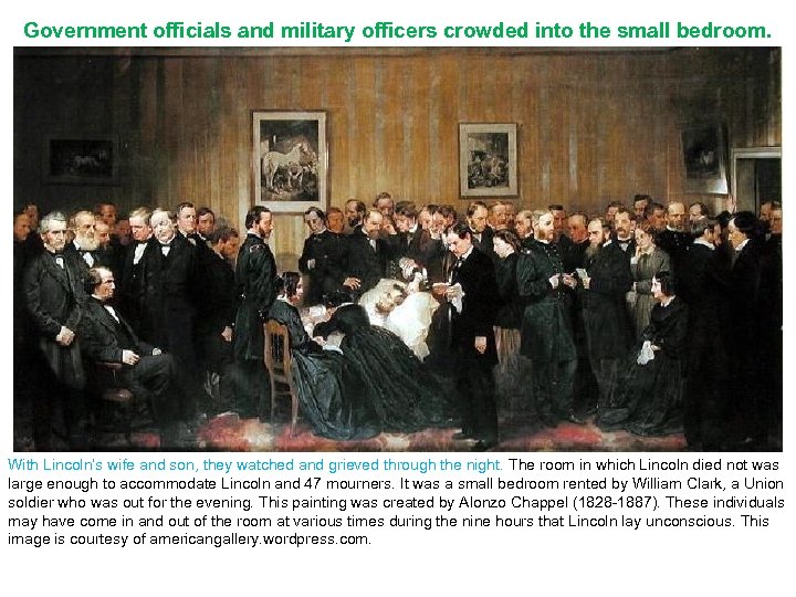 Government officials and military officers crowded into the small bedroom. With Lincoln’s wife and