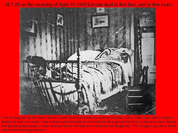 At 7: 22 on the morning of April 15, 1865 Lincoln died in this